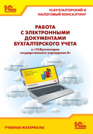 бесплатно читать книгу Работа с электронными документами бухгалтерского учета в «1С:Бухгалтерии государственного учреждения 8». Учебные материалы «1С:Бухгалтерский и налоговый консалтинг» (+ epub) автора И. Фадеева