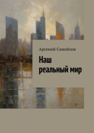 бесплатно читать книгу Наш реальный мир автора Арсений Самойлов