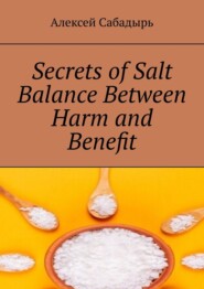 бесплатно читать книгу Secrets of Salt Balance Between Harm and Benefit автора Алексей Сабадырь
