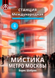 бесплатно читать книгу Станция Международная 4. Мистика метро Москвы автора Борис Шабрин