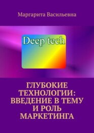 бесплатно читать книгу Глубокие технологии: введение в тему и роль маркетинга автора Маргарита Васильевна