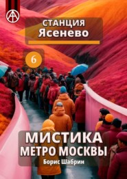 бесплатно читать книгу Станция Ясенево 6. Мистика метро Москвы автора Борис Шабрин