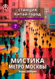 бесплатно читать книгу Станция Китай-город 7. Мистика метро Москвы автора Борис Шабрин