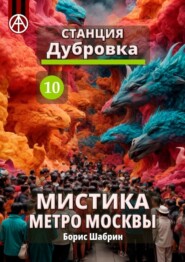 бесплатно читать книгу Станция Дубровка 10. Мистика метро Москвы автора Борис Шабрин