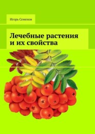 бесплатно читать книгу Лечебные растения и их свойства автора Игорь Семенов