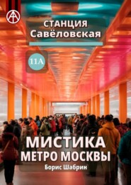 бесплатно читать книгу Станция Савёловская 11А. Мистика метро Москвы автора Борис Шабрин