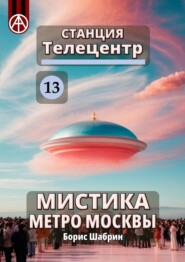 бесплатно читать книгу Станция Телецентр 13. Мистика метро Москвы автора Борис Шабрин