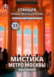 бесплатно читать книгу Станция Улица Милашенкова 13. Мистика метро Москвы автора Борис Шабрин