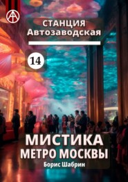 бесплатно читать книгу Станция Автозаводская 14. Мистика метро Москвы автора Борис Шабрин