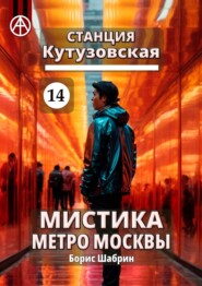 бесплатно читать книгу Станция Кутузовская 14. Мистика метро Москвы автора Борис Шабрин