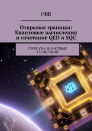 бесплатно читать книгу Открывая границы: Квантовые вычисления и сочетание QED и SQC. Перепутье квантовых технологий автора  ИВВ