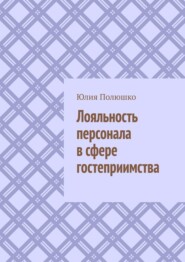бесплатно читать книгу Лояльность персонала в сфере гостеприимства автора Юлия Полюшко