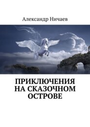бесплатно читать книгу Приключения на сказочном острове автора Александр Ничаев