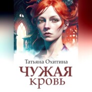 бесплатно читать книгу Чужая кровь автора Татьяна Охитина