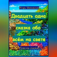 бесплатно читать книгу Двадцать одна сказка обо всём на свете автора Игорь Шиповских