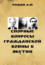 бесплатно читать книгу Спорные вопросы Гражданской войны в Якутии автора  Рожин Л.М