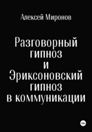 бесплатно читать книгу Разговорный гипноз и Эриксоновский гипноз в коммуникации автора Алексей Миронов