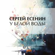 бесплатно читать книгу У Белой воды автора Сергей Есенин