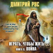 бесплатно читать книгу Играть, чтобы жить. Книга 6. Война автора Дмитрий Рус