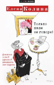 бесплатно читать книгу Только папе не говори! Дневник новой русской двадцать лет спустя автора Елена Колина