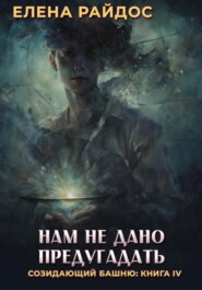 бесплатно читать книгу Нам не дано предугадать. Созидающий башню: книга IV автора Елена Райдос