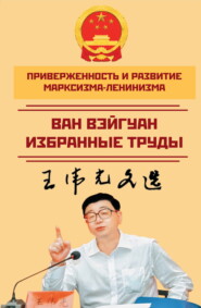 бесплатно читать книгу Приверженность и развитие марксизма-ленинизма. Избранные труды автора Ван Вэйгуан