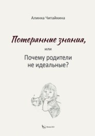 бесплатно читать книгу Потерянные знания, или почему родители не идеальные автора Алинка Читайкина