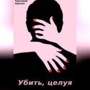 бесплатно читать книгу Убить, целуя автора Григорий Кроних