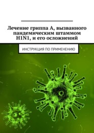 Лечение гриппа А, вызванного пандемическим штаммом H1N1, и его осложнений. Инструкция по применению