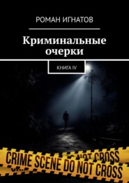 бесплатно читать книгу Криминальные очерки. Книга IV автора Роман Игнатов