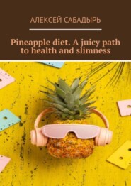 бесплатно читать книгу Pineapple diet. A juicy path to health and slimness автора Алексей Сабадырь