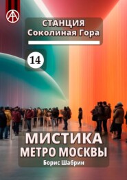 бесплатно читать книгу Станция Соколиная Гора 14. Мистика метро Москвы автора Борис Шабрин