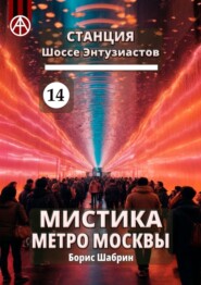 бесплатно читать книгу Станция Шоссе Энтузиастов 14. Мистика метро Москвы автора Борис Шабрин