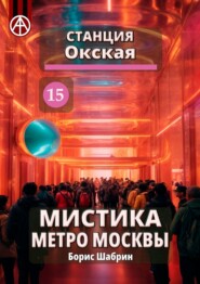 бесплатно читать книгу Станция Окская 15. Мистика метро Москвы автора Борис Шабрин
