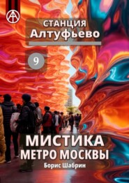 бесплатно читать книгу Станция Алтуфьево 9. Мистика метро Москвы автора Борис Шабрин