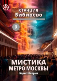 бесплатно читать книгу Станция Бибирево 9. Мистика метро Москвы автора Борис Шабрин