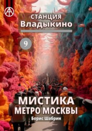бесплатно читать книгу Станция Владыкино 9. Мистика метро Москвы автора Борис Шабрин