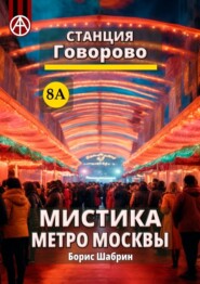 бесплатно читать книгу Станция Говорово 8А. Мистика метро Москвы автора Борис Шабрин