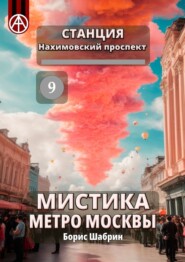 бесплатно читать книгу Станция Нахимовский проспект 9. Мистика метро Москвы автора Борис Шабрин