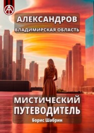 бесплатно читать книгу Александров. Владимирская область. Мистический путеводитель автора Борис Шабрин