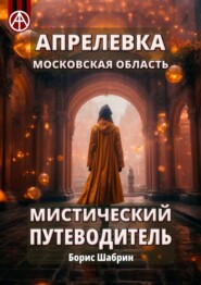 бесплатно читать книгу Апрелевка. Московская область. Мистический путеводитель автора Борис Шабрин