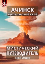 бесплатно читать книгу Ачинск. Красноярский край. Мистический путеводитель автора Борис Шабрин