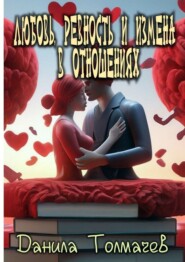 бесплатно читать книгу Любовь, ревность и измена в отношениях автора Данила Толмачев