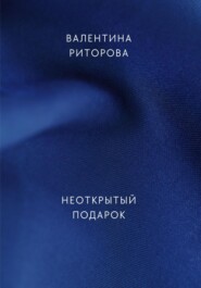 бесплатно читать книгу Неоткрытый подарок автора Валентина Риторова