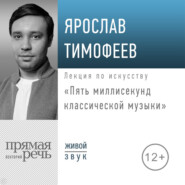 бесплатно читать книгу Лекция «Пять миллисекунд классической музыки» автора Ярослав Тимофеев