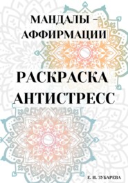 бесплатно читать книгу Раскраска-антистресс: «Мандалы – аффирмации» автора Евгения Зубарева