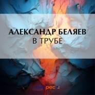 бесплатно читать книгу В трубе автора Александр Беляев