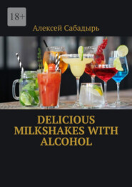 бесплатно читать книгу Delicious milkshakes with alcohol автора Алексей Сабадырь