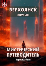 бесплатно читать книгу Верхоянск. Якутия. Мистический путеводитель автора Борис Шабрин