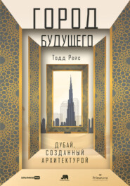 бесплатно читать книгу Город будущего: Дубай, созданный архитектурой автора Тодд Рейс